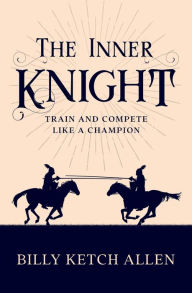 Title: The Inner Knight: Train and Compete Like a Champion, Author: Billy Ketch Allen