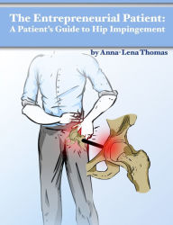 Title: The Entrepreneurial Patient: A Patient's Guide to Hip Impingement, Author: Anna-Lena Thomas
