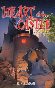 Title: Heart of the Castle: A Ghost Story, Author: R. Fulleman