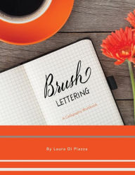 Title: Brush Lettering: a calligraphy workbook, Author: Laura Di Piazza