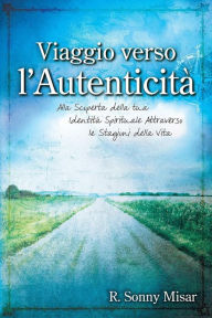 Title: Journey to Authenticity - [Italian Version]: Discovering Your Spiritual Identity through the Seasons of Life, Author: R. Sonny Misar