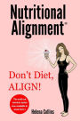 Nutritional Alignment(R): Don't Diet, ALIGN!