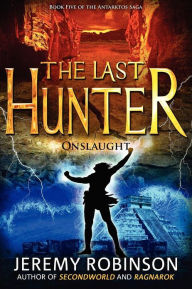 Title: The Last Hunter - Onslaught (Book 5 of the Antarktos Saga), Author: Jeremy Robinson MSW