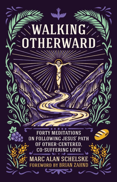 Walking Otherward: Forty Meditations on Following Jesus' Path of Other-centered, Co-suffering Love