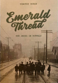 Title: Emerald Thread: The Irish in Buffalo, Author: Timothy Bohen