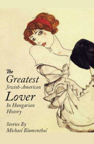 Title: The Greatest Jewish-American Lover in Hungarian History, Author: Michael Blumenthal