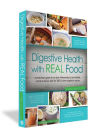 Digestive Health with REAL Food: A practical guide to an anti-inflammatory, low-irritant, nutrient dense diet for IBS & other digestive issues