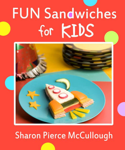 FUN Sandwiches for KIDS by Sharon Pierce McCullough | NOOK Book (NOOK ...