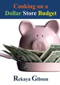Title: Cooking on a Dollar Store Budget, Author: Rekaya Gibson