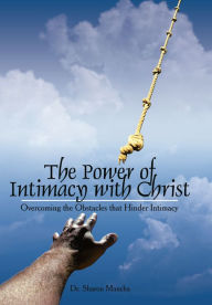 Title: The Power of Intimacy with Christ: Overcoming the Obstacles That Hinder Intimacy, Author: Sharon Mancha