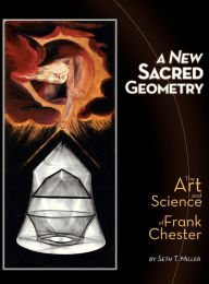 Title: A New Sacred Geometry: The Art and Science of Frank Chester, Author: Seth T. Miller