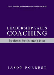 Title: Leadership Sales Coaching: Transforming from Manager to Coach, Author: Jason Forrest