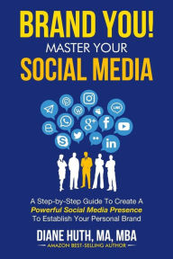 Title: BRAND YOU! Master Your Social Media: A Step-by-Step Guide To Create A Powerful Social Media Presence To Establish Your Personal Brand, Author: Diane Huth