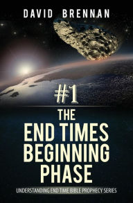 Title: # 1: The End Times Beginning Phase: Understanding End Time Bible Prophecy Series, Author: David Brennan
