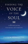 Finding The Voice of the Soul: A Bold Path Inviting Consciouness and Compassion