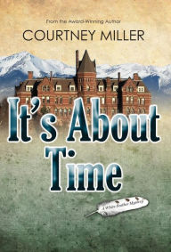 Title: It's About Time: A White Feather Mystery, Author: Courtney Miller