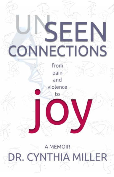 Unseen Connections: A Memoir Beyond Pain and Violence into Joy