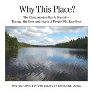 Title: Why This Place?: The Chequamegon Bay & Beyond-Through the Eyes and Hearts of People Who Live Here, Author: Lil House Gangstaz