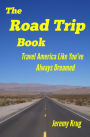The Road Trip Book: Travel America Like You've Always Dreamed