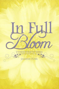 Title: In Full Bloom: a collection of poems by Jasmine Furr, Author: Jasmine D Furr