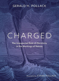 Free audio books to download onto ipod Charged: The Unexpected Role of Electricity in the Workings of Nature by Gerald Pollack, Ethan Pollack RTF iBook CHM (English Edition)