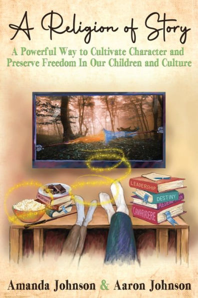A Religion of Story: Powerful Way to Cultivate Character and Preserve Freedom Our Children Culture