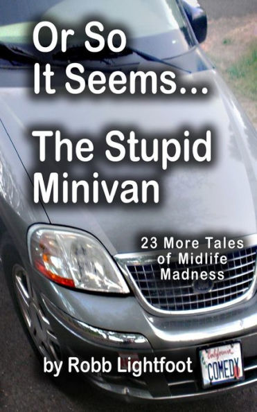 Or So It Seems ... The Stupid Minivan and More Tales of Midlife Madness