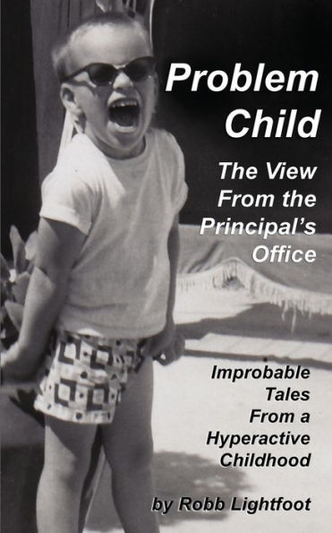 Problem Child - The View From The Principal's Office: Improbable Tales From a Hyperactive Childhood