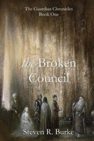 Title: The Broken Council (The Guardian Chronicles, #1), Author: Steven R Burke