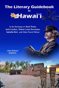 The Literary Guidebook to Hawai'i: In the Footsteps of Mark Twain, Jack London, Robert Louis Stevenson, Isabella Bird, and Other Travel Writers