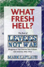 What Fresh Hell?: The Best of Levees Not War: Blogging on Post-Katrina New Orleans and America, 2005-2015