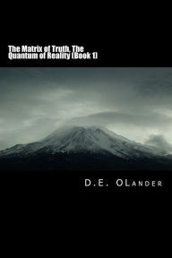 Title: The Matrix of Truth: The Quantum of Reality, Author: D. E. OLander