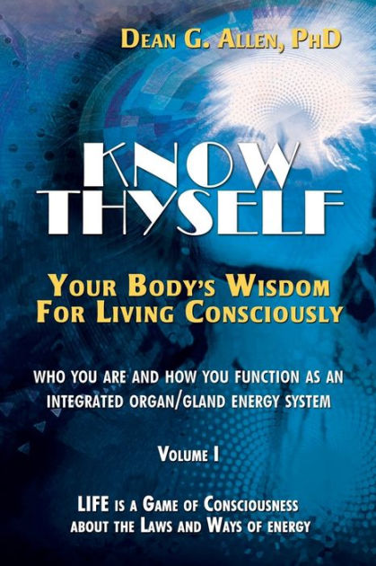 Know Thyself: Your Body's Wisdom for Living Consciously by Dean G ...