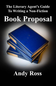 Title: The Literary Agent's Guide to Writing a Non-Fiction Book Proposal, Author: Andy Ross