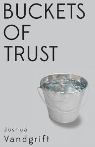 Title: Buckets of Trust, Author: Joshua Travis Vandgrift