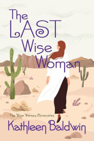 Title: The Last Wise Woman: The Wise Woman Chronicles, Author: Kathleen Baldwin