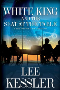 Title: White King and the Seat at the Table, Author: Lee Kessler