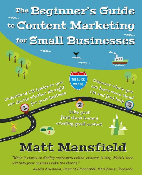 The Beginner's Guide to Content Marketing for Small Businesses: The quick way to know if content marketing is right for your small business, how to create great content and where to learn more