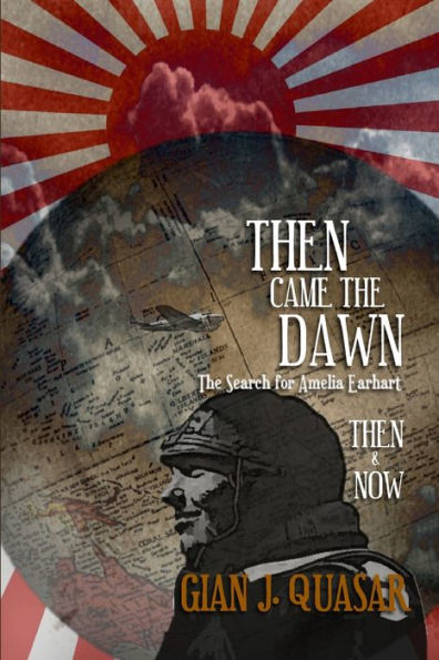Then Came The Dawn: The Search for Amelia Earhart: Then & Now