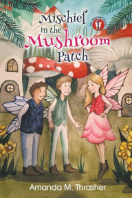 Title: Mischief in the Mushroom Patch, Author: Amanda M. Thrasher