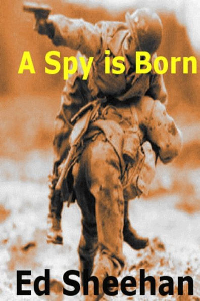 A Spy is Born: Pat O'Sheen Novel