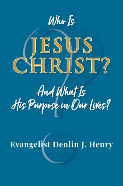 Who Is Jesus Christ?: And What His Purpose Our Lives?