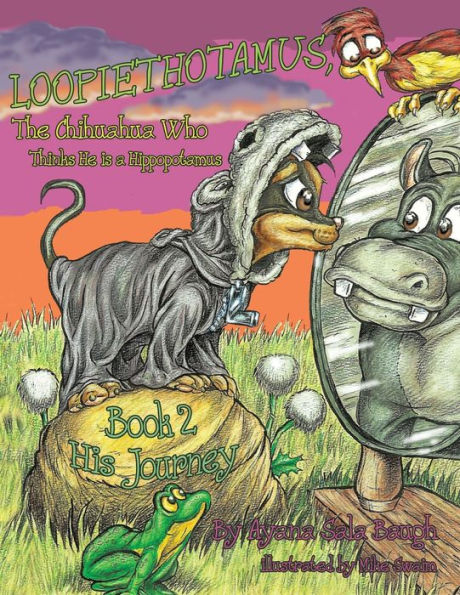 Loopiethotamus, the Chihuahua Who Thinks He is a Hippopotamus: Book 2: His Journey