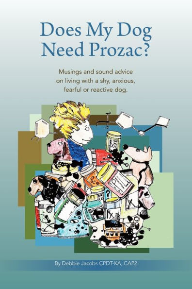 Does My dog Need Prozac?: Musings and sound advice on living with a shy, anxious, fearful or reactive
