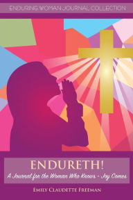 Title: Endureth! A Journal for the Woman Who Knows -Joy Comes, Author: Emily Claudette Freeman