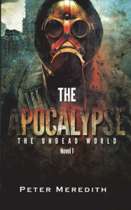 Title: The Apocalypse: The Undead World Novel 1, Author: Peter Meredith