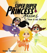 Title: Super Duper Princess Heroes: How It All Started, Author: Sanjay Nambiar