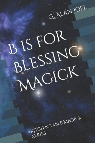 B is for Blessing Magick: Kitchen Table Magick Series