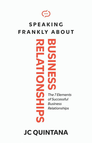 Speaking Frankly About Business Relationships: The 7 Elements of Successful Business Relationships