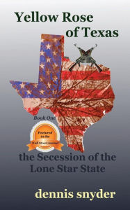 Title: Yellow Rose of Texas: The Secession of the Lone Star State, Author: Dennis Snyder